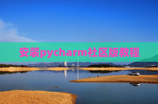 安装pycharm社区版教程 安装pycharm社区版教程